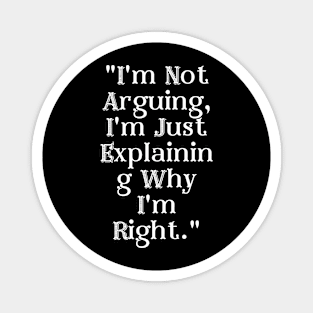 I'm Not Arguing, I'm Just Explaining Why I'm Right. Magnet